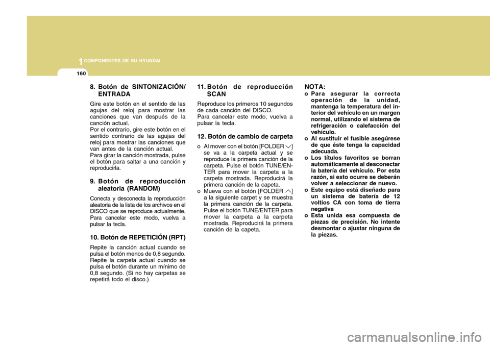 Hyundai Accent 2011 Manual del propietario (in Spanish) 1COMPONENTES DE SU HYUNDAI
160
8. Botón de SINTONIZACIÓN/
ENTRADAGire este botón en el sentido de las
agujas del reloj para mostrar las
canciones que van después de la
canción actual.
Por el cont Hyundai Accent 2011 Manual del propietario (in Spanish) 1COMPONENTES DE SU HYUNDAI
160
8. Botón de SINTONIZACIÓN/
ENTRADAGire este botón en el sentido de las
agujas del reloj para mostrar las
canciones que van después de la
canción actual.
Por el cont