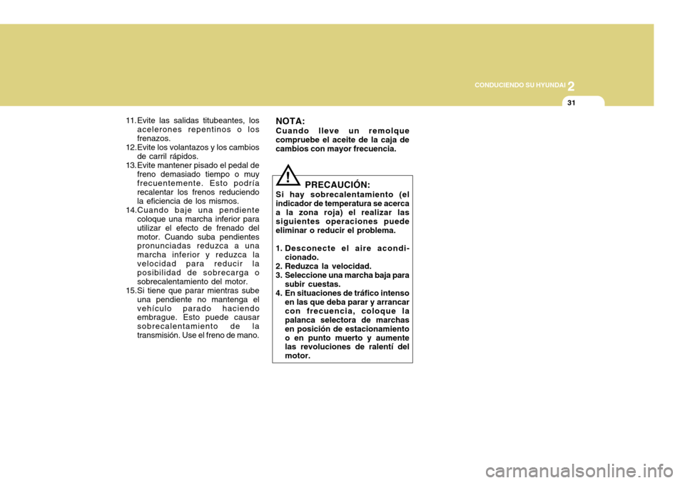 Hyundai Accent 2011 Manual del propietario (in Spanish) 2
CONDUCIENDO SU HYUNDAI
31
PRECAUCIÓN:
Si hay sobrecalentamiento (el
indicador de temperatura se acerca
a la zona roja) el realizar las
siguientes operaciones puede
eliminar o reducir el problema.
1 Hyundai Accent 2011 Manual del propietario (in Spanish) 2
CONDUCIENDO SU HYUNDAI
31
PRECAUCIÓN:
Si hay sobrecalentamiento (el
indicador de temperatura se acerca
a la zona roja) el realizar las
siguientes operaciones puede
eliminar o reducir el problema.
1