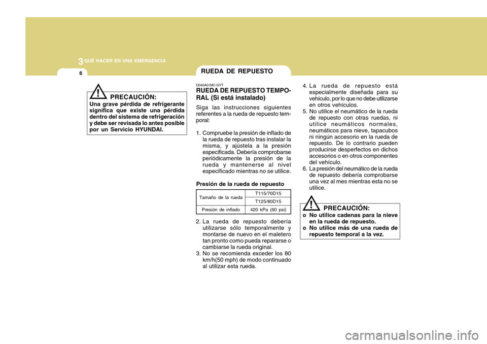 Hyundai Accent 2011 Manual del propietario (in Spanish) 3
QUÉ HACER EN UNA EMERGENCIA6
RUEDA DE REPUESTO
PRECAUCIÓN:
Una grave pérdida de refrigerante
significa que existe una pérdida
dentro del sistema de refrigeración
y debe ser revisada lo antes po Hyundai Accent 2011 Manual del propietario (in Spanish) 3
QUÉ HACER EN UNA EMERGENCIA6
RUEDA DE REPUESTO
PRECAUCIÓN:
Una grave pérdida de refrigerante
significa que existe una pérdida
dentro del sistema de refrigeración
y debe ser revisada lo antes po