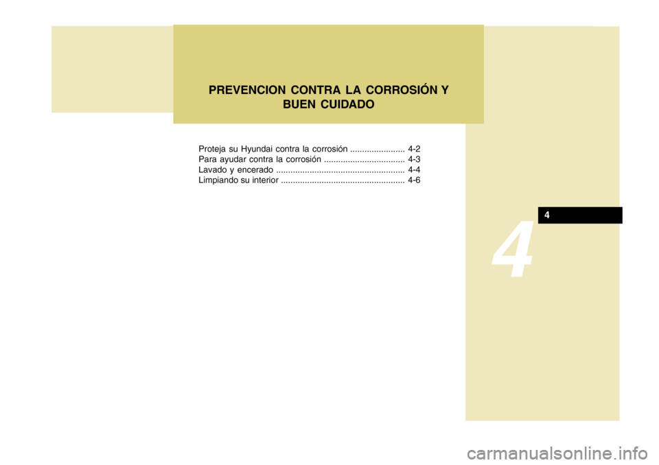 Hyundai Accent 2011  Manual del propietario (in Spanish) Proteja su Hyundai contra la corrosión ....................... 4-2
Para ayudar contra la corrosión .................................. 4-3
Lavado y encerado ..........................................