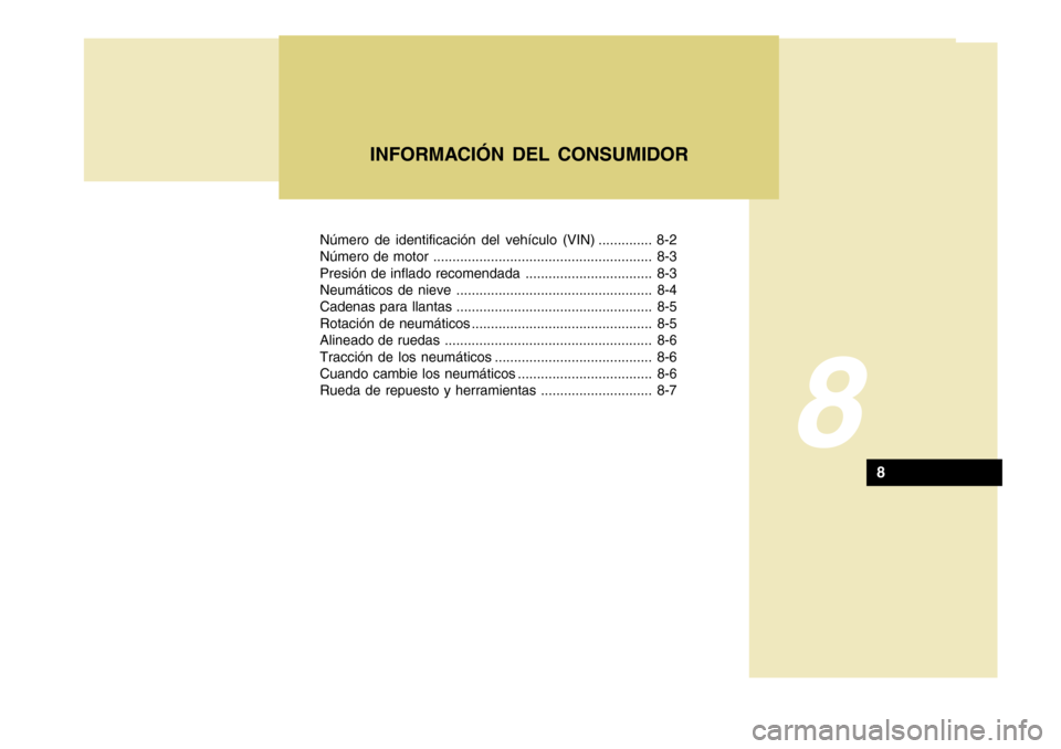 Hyundai Accent 2011  Manual del propietario (in Spanish) Número de identificación del vehículo (VIN) .............. 8-2
Número de motor ......................................................... 8-3
Presión de inflado recomendada .......................