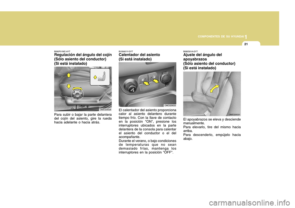 Hyundai Accent 2011  Manual del propietario (in Spanish) 1
COMPONENTES DE SU HYUNDAI
21
B080F01MC-AYTRegulación del ángulo del cojín
(Sólo asiento del conductor)
(Si está instalado)Para subir o bajar la parte delantera
del cojín del asiento, gire la r