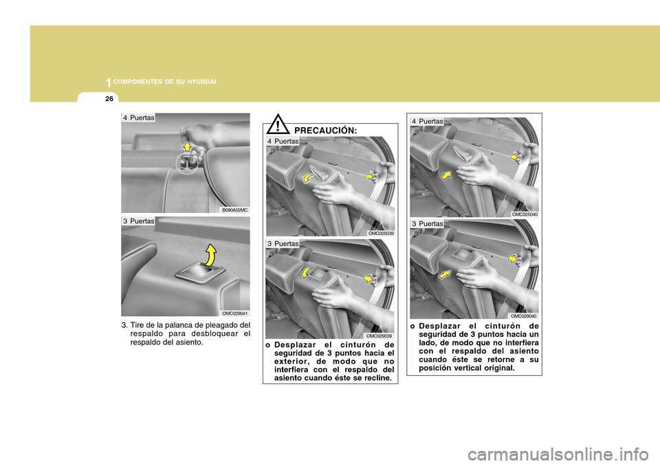 Hyundai Accent 2011  Manual del propietario (in Spanish) 1COMPONENTES DE SU HYUNDAI26
!
3. Tire de la palanca de pleagado del
respaldo para desbloquear el
respaldo del asiento.
B090A02MC
OMC025039
PRECAUCIÓN:
OMC029041
4 Puertas3 Puertas
OMC029039
4 Puerta