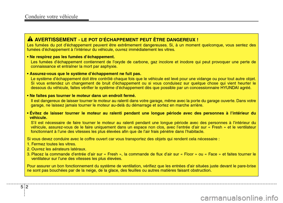 Hyundai Accent 2011 Manuel du propriétaire (in French) Conduire votre véhicule
2 5
AVERTISSEMENT- LE POT D’ÉCHAPPEMENT PEUT ÊTRE DANGEREUX !
Les fumées du pot d’échappement peuvent être extrêmement dangereuses. Si, à un moment quelconque, vous Hyundai Accent 2011 Manuel du propriétaire (in French) Conduire votre véhicule
2 5
AVERTISSEMENT- LE POT D’ÉCHAPPEMENT PEUT ÊTRE DANGEREUX !
Les fumées du pot d’échappement peuvent être extrêmement dangereuses. Si, à un moment quelconque, vous