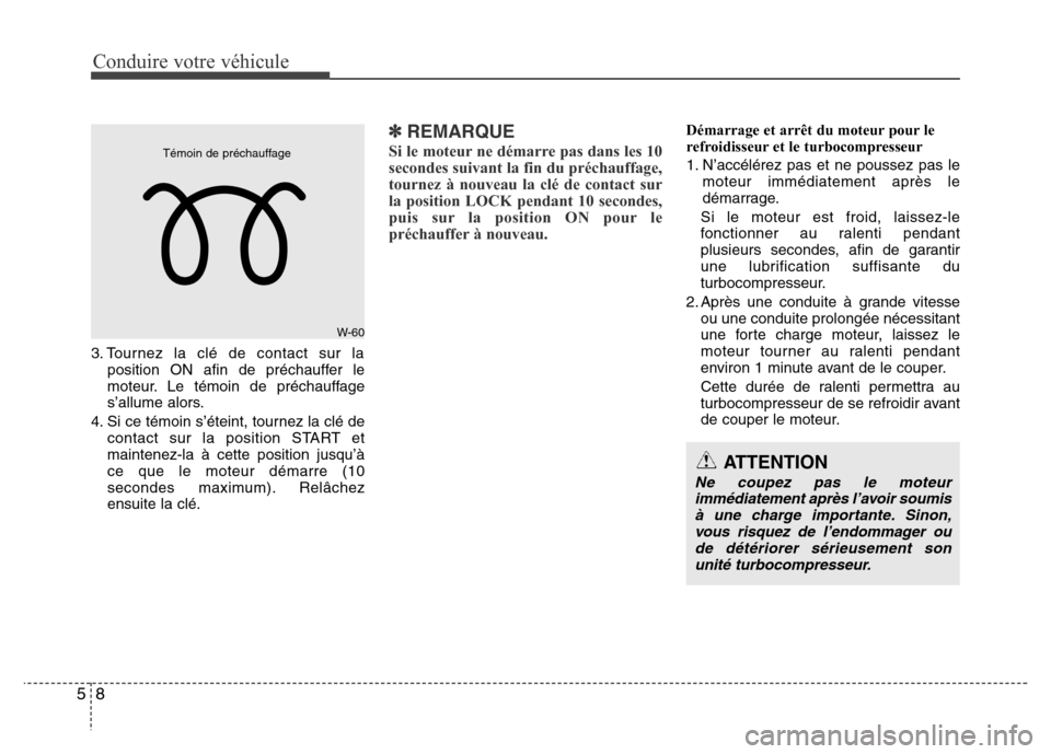 Hyundai Accent 2011 Manuel du propriétaire (in French) Conduire votre véhicule
8 5
3. Tournez la clé de contact sur la
position ON afin de préchauffer le
moteur. Le témoin de préchauffage
s’allume alors.
4. Si ce témoin s’éteint, tournez la cl Hyundai Accent 2011 Manuel du propriétaire (in French) Conduire votre véhicule
8 5
3. Tournez la clé de contact sur la
position ON afin de préchauffer le
moteur. Le témoin de préchauffage
s’allume alors.
4. Si ce témoin s’éteint, tournez la cl