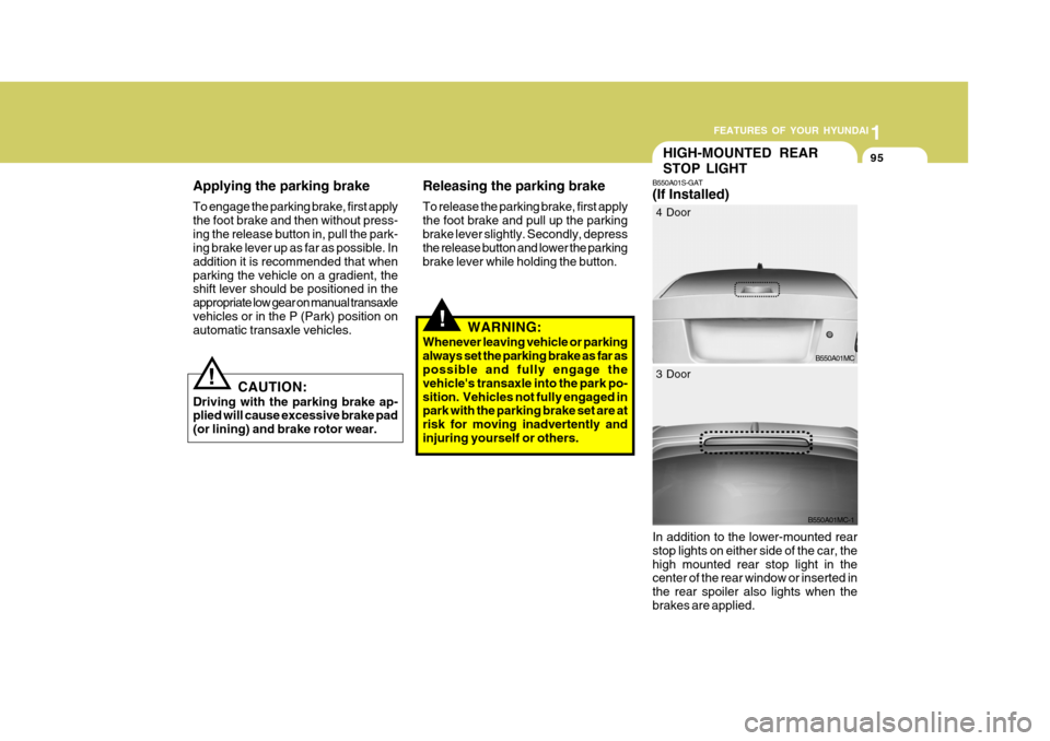 Hyundai Accent 2010  Owners Manual 1
FEATURES OF YOUR HYUNDAI
95
Applying the parking brake To engage the parking brake, first apply the foot brake and then without press-ing the release button in, pull the park- 
ing brake lever up as
