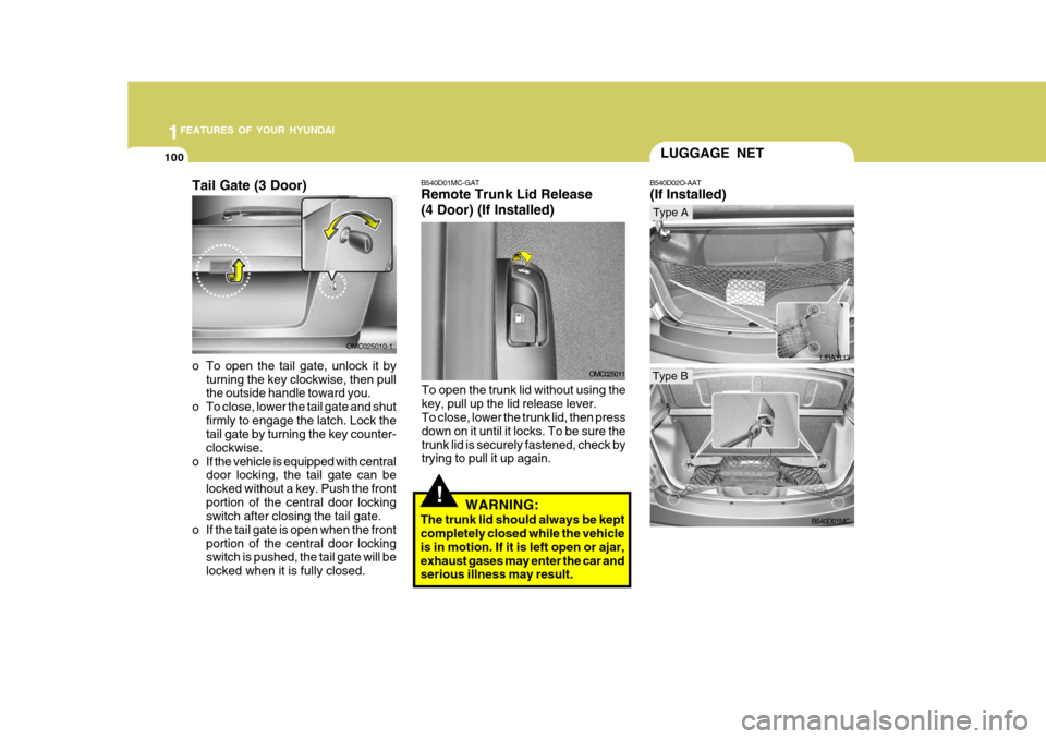 Hyundai Accent 2010  Owners Manual 1FEATURES OF YOUR HYUNDAI
100
1JBA3113
LUGGAGE NET
B540D02O-AAT (If Installed)
B540D01MC
Type A
Type B
!WARNING:
The trunk lid should always be kept completely closed while the vehicle is in motion. I