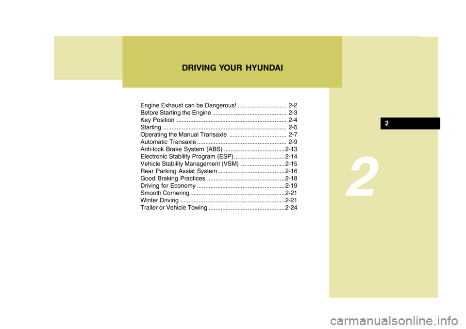 Hyundai Accent 2010  Owners Manual 2
Engine Exhaust can be Dangerous! ............................. 2-2 
Before Starting the Engine ............................................ 2-3
Key Position .........................................
