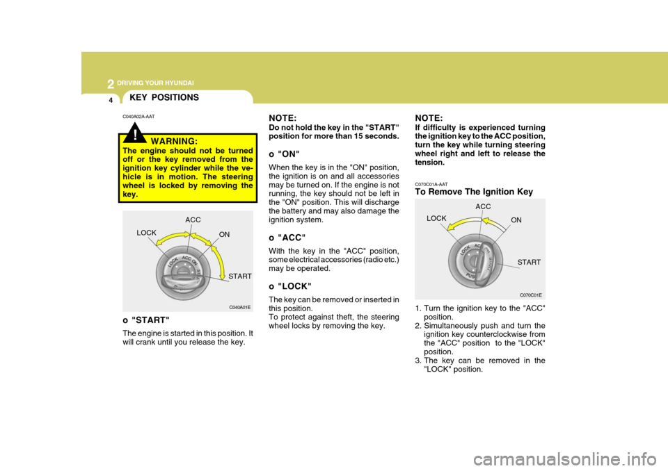 Hyundai Accent 2010  Owners Manual 2 DRIVING YOUR HYUNDAI
4
C070C01A-AAT 
To Remove The Ignition Key 
1. Turn the ignition key to the "ACC"position.
2. Simultaneously push and turn the ignition key counterclockwise from the "ACC" posit