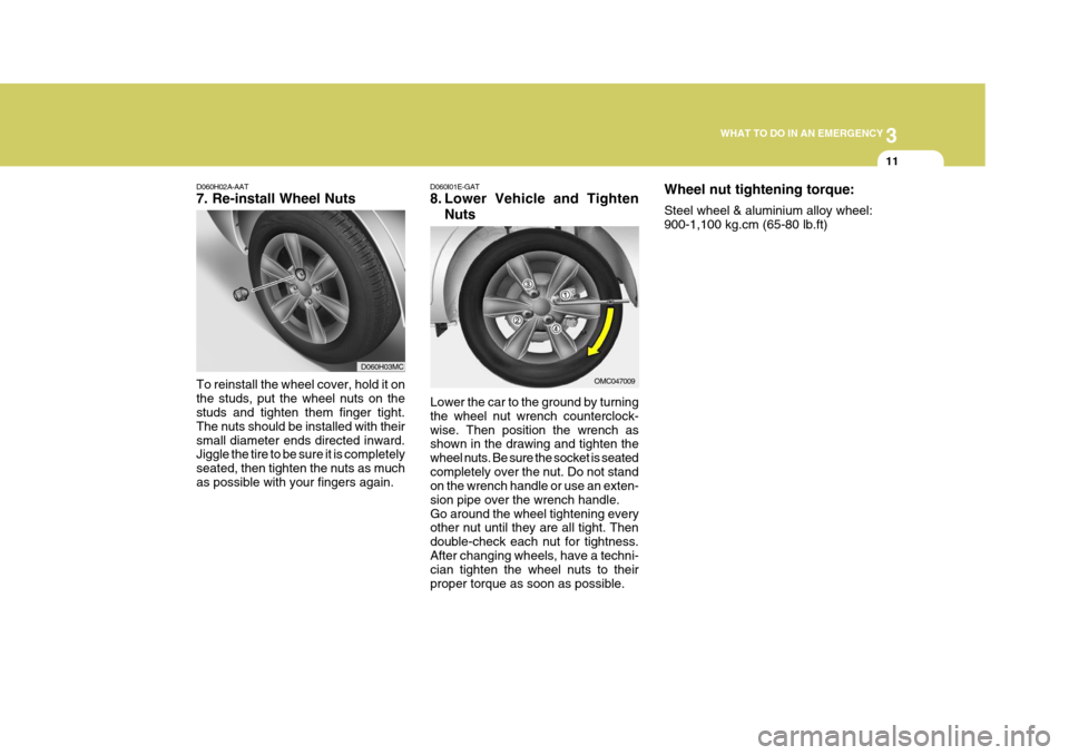 Hyundai Accent 2010  Owners Manual 3
WHAT TO DO IN AN EMERGENCY
11
D060H02A-AAT 7. Re-install Wheel Nuts
Lower the car to the ground by turning the wheel nut wrench counterclock-wise. Then position the wrench as shown in the drawing an