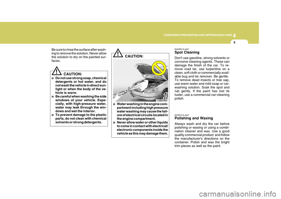 Hyundai Accent 2010  Owners Manual 4
CORROSION PREVENTION AND APPEARANCE CARE
5
4
CORROSION PREVENTION AND APPEARANCE CARE
5
E030B01A-AAT Spot Cleaning Dont use gasoline, strong solvents or corrosive cleaning agents. These candamage t