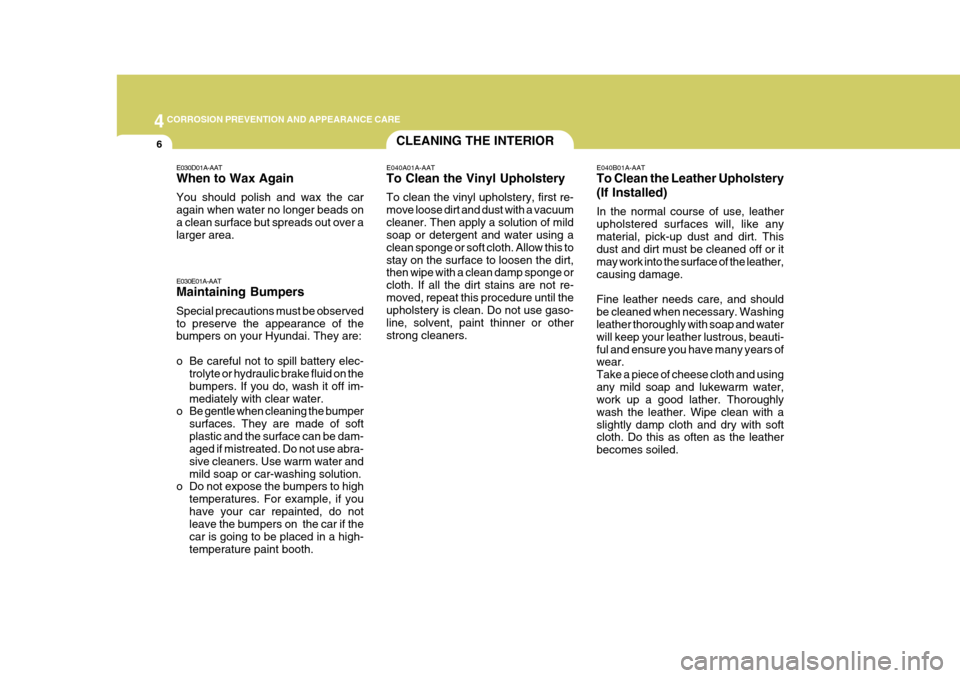 Hyundai Accent 2010  Owners Manual 44CORROSION PREVENTION AND APPEARANCE CARE
6CLEANING THE INTERIOR
E040B01A-AAT To Clean the Leather Upholstery (If Installed) In the normal course of use, leather upholstered surfaces will, like anyma