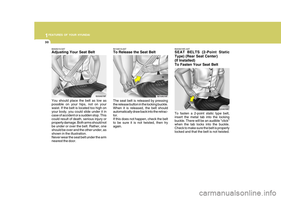 Hyundai Accent 2010  Owners Manual 1FEATURES OF YOUR HYUNDAI
30
B200A01S-GAT Adjusting Your Seat Belt You should place the belt as low as possible on your hips, not on yourwaist. If the belt is located too high on your body, you could 