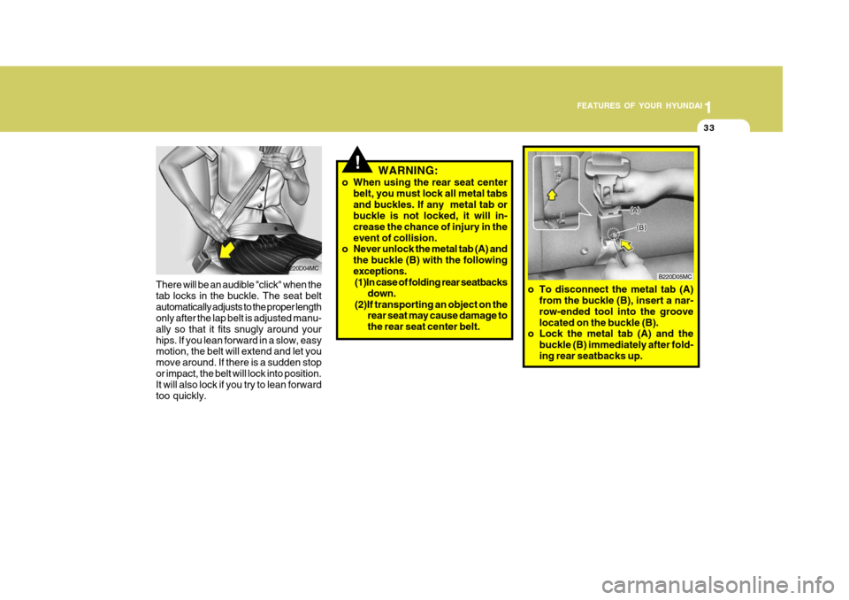 Hyundai Accent 2010  Owners Manual 1
FEATURES OF YOUR HYUNDAI
33
B220D05MC
o To disconnect the metal tab (A) from the buckle (B), insert a nar- row-ended tool into the groovelocated on the buckle (B).
o Lock the metal tab (A) and the
b
