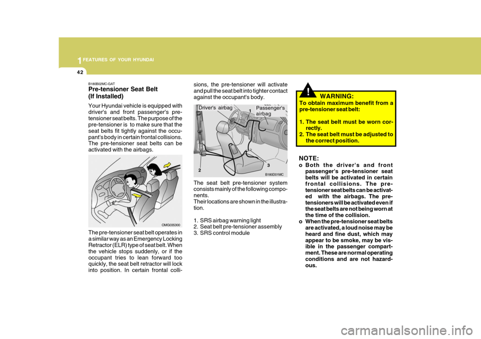 Hyundai Accent 2010  Owners Manual 1FEATURES OF YOUR HYUNDAI
42
The seat belt pre-tensioner system consists mainly of the following compo- nents.Their locations are shown in the illustra- tion. 
1. SRS airbag warning light 
2. Seat bel