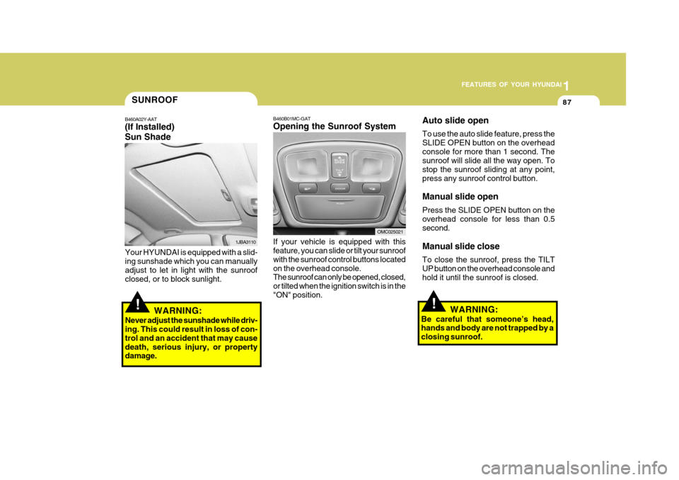 Hyundai Accent 2010  Owners Manual 1
FEATURES OF YOUR HYUNDAI
87
B460B01MC-GAT Opening the Sunroof System If your vehicle is equipped with this feature, you can slide or tilt your sunroof with the sunroof control buttons locatedon the 