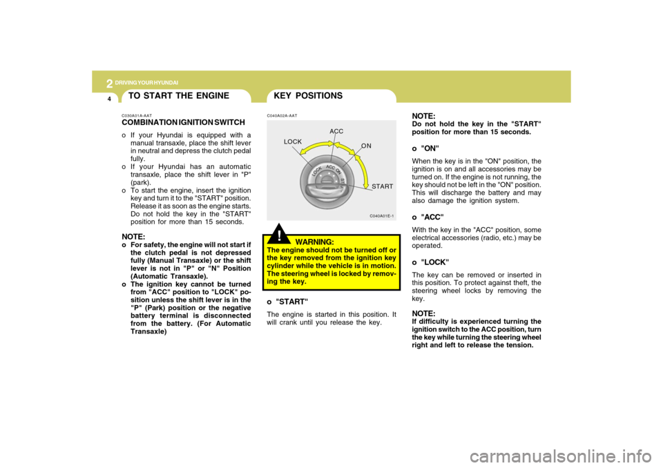 Hyundai Accent 2009 Owners Manual 2
DRIVING YOUR HYUNDAI4
C040A02A-AAT
WARNING:
The engine should not be turned off or
the key removed from the ignition key
cylinder while the vehicle is in motion.
The steering wheel is locked by remo Hyundai Accent 2009 Owners Manual 2
DRIVING YOUR HYUNDAI4
C040A02A-AAT
WARNING:
The engine should not be turned off or
the key removed from the ignition key
cylinder while the vehicle is in motion.
The steering wheel is locked by remo