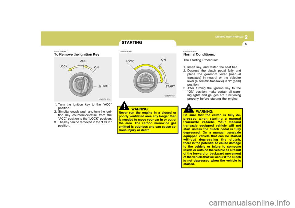 Hyundai Accent 2009 Owners Manual DRIVING YOUR HYUNDAI
52
C070C01A-AATTo Remove the Ignition Key1. Turn the ignition key to the "ACC"
position.
2. Simultaneously push and turn the igni-
tion key counterclockwise from the
"ACC" positio Hyundai Accent 2009 Owners Manual DRIVING YOUR HYUNDAI
52
C070C01A-AATTo Remove the Ignition Key1. Turn the ignition key to the "ACC"
position.
2. Simultaneously push and turn the igni-
tion key counterclockwise from the
"ACC" positio