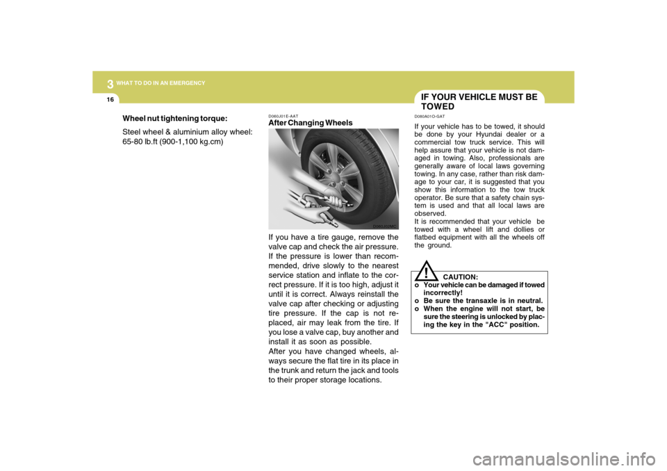 Hyundai Accent 2009 Owners Manual 316
WHAT TO DO IN AN EMERGENCY
D060J01E-AATAfter Changing Wheels
If you have a tire gauge, remove the
valve cap and check the air pressure.
If the pressure is lower than recom-
mended, drive slowly to Hyundai Accent 2009 Owners Manual 316
WHAT TO DO IN AN EMERGENCY
D060J01E-AATAfter Changing Wheels
If you have a tire gauge, remove the
valve cap and check the air pressure.
If the pressure is lower than recom-
mended, drive slowly to