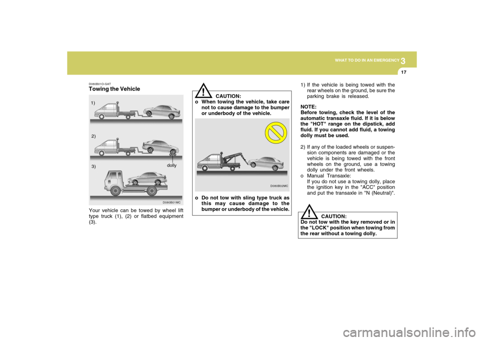 Hyundai Accent 2009 Owners Manual 3
WHAT TO DO IN AN EMERGENCY
17
CAUTION:
o When towing the vehicle, take care
not to cause damage to the bumper
or underbody of the vehicle.
!
1) If the vehicle is being towed with the
rear wheels on Hyundai Accent 2009 Owners Manual 3
WHAT TO DO IN AN EMERGENCY
17
CAUTION:
o When towing the vehicle, take care
not to cause damage to the bumper
or underbody of the vehicle.
!
1) If the vehicle is being towed with the
rear wheels on