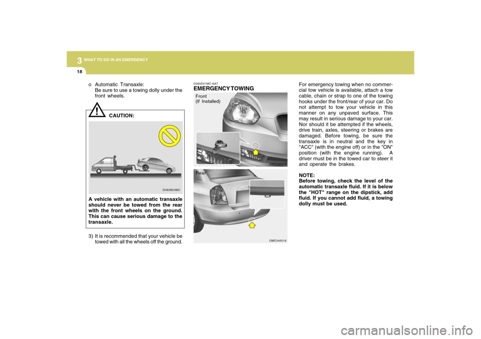 Hyundai Accent 2009 Owners Manual 318
WHAT TO DO IN AN EMERGENCY
D080D01MC-AATEMERGENCY TOWING
For emergency towing when no commer-
cial tow vehicle is available, attach a tow
cable, chain or strap to one of the towing
hooks under the Hyundai Accent 2009 Owners Manual 318
WHAT TO DO IN AN EMERGENCY
D080D01MC-AATEMERGENCY TOWING
For emergency towing when no commer-
cial tow vehicle is available, attach a tow
cable, chain or strap to one of the towing
hooks under the