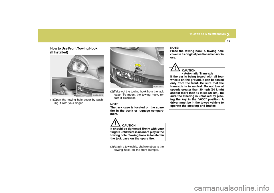 Hyundai Accent 2009 Owners Manual 3
WHAT TO DO IN AN EMERGENCY
19
CAUTION:
- Automatic Transaxle
If the car is being towed with all four
wheels on the ground, it can be towed
only from the front. Be sure that the
transaxle is in neutr Hyundai Accent 2009 Owners Manual 3
WHAT TO DO IN AN EMERGENCY
19
CAUTION:
- Automatic Transaxle
If the car is being towed with all four
wheels on the ground, it can be towed
only from the front. Be sure that the
transaxle is in neutr