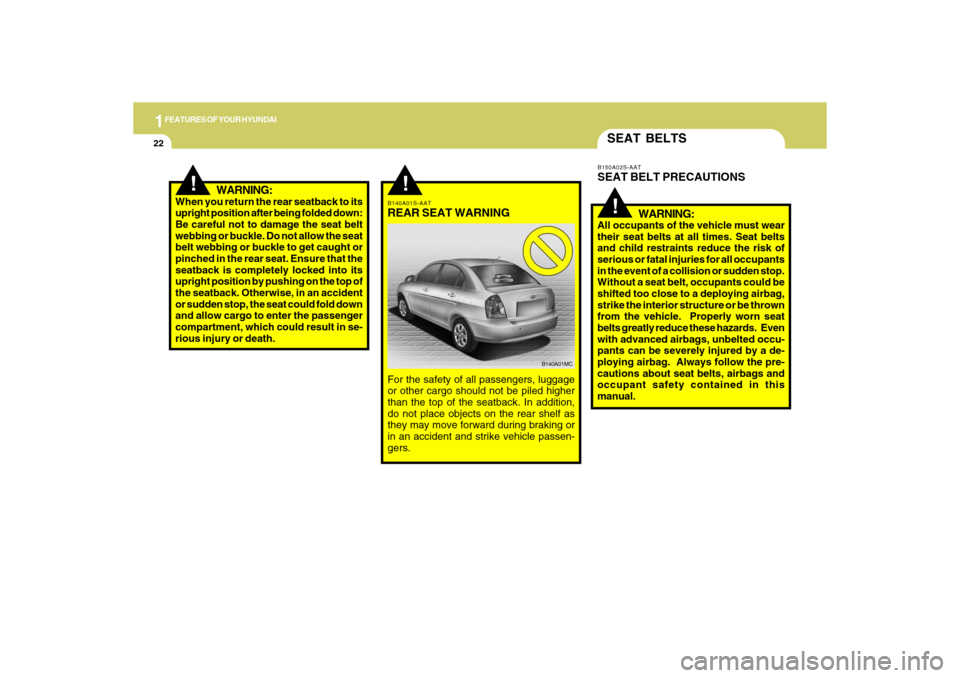 Hyundai Accent 2009 Owners Manual 1FEATURES OF YOUR HYUNDAI22
SEAT BELTS
B140A01S-AATREAR SEAT WARNINGFor the safety of all passengers, luggage
or other cargo should not be piled higher
than the top of the seatback. In addition,
do no Hyundai Accent 2009 Owners Manual 1FEATURES OF YOUR HYUNDAI22
SEAT BELTS
B140A01S-AATREAR SEAT WARNINGFor the safety of all passengers, luggage
or other cargo should not be piled higher
than the top of the seatback. In addition,
do no
