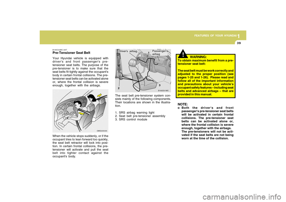 Hyundai Accent 2009 Owners Manual 1
FEATURES OF YOUR HYUNDAI
391
FEATURES OF YOUR HYUNDAI
39
The seat belt pre-tensioner system con-
sists mainly of the following components.
Their locations are shown in the illustra-
tion.
1. SRS air Hyundai Accent 2009 Owners Manual 1
FEATURES OF YOUR HYUNDAI
391
FEATURES OF YOUR HYUNDAI
39
The seat belt pre-tensioner system con-
sists mainly of the following components.
Their locations are shown in the illustra-
tion.
1. SRS air