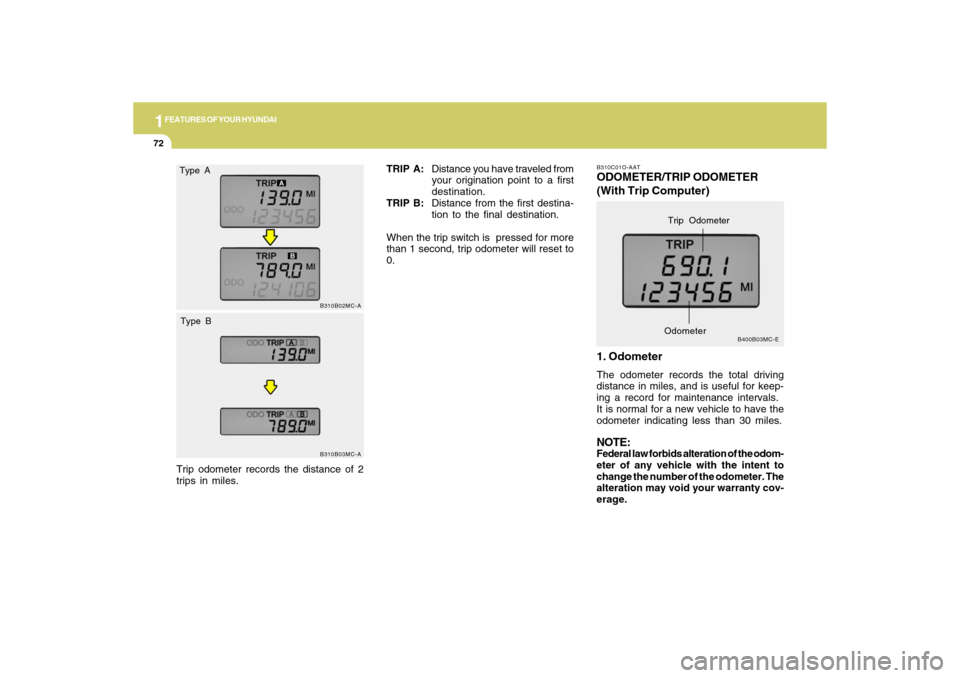 Hyundai Accent 2009  Owners Manual 1FEATURES OF YOUR HYUNDAI72
B310C01O-AATODOMETER/TRIP ODOMETER
(With Trip Computer)
1. OdometerThe odometer records the total driving
distance in miles, and is useful for keep-
ing a record for mainte