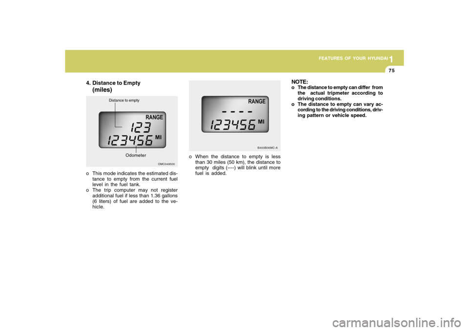 Hyundai Accent 2009  Owners Manual 1
FEATURES OF YOUR HYUNDAI
751
FEATURES OF YOUR HYUNDAI
75
4. Distance to Empty
(miles)
o This mode indicates the estimated dis-
tance to empty from the current fuel
level in the fuel tank.
o The trip