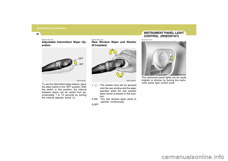 Hyundai Accent 2009  Owners Manual 1FEATURES OF YOUR HYUNDAI80
B390A01MC-AATRear Window Wiper and Washer
(If Installed)1. 
 : The washer fluid will be sprayed
onto the rear window and the wiper
operates while the rear window
wiper barr