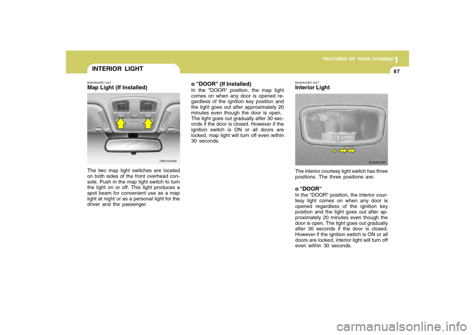 Hyundai Accent 2009 Owners Manual 1
FEATURES OF YOUR HYUNDAI
871
FEATURES OF YOUR HYUNDAI
87
INTERIOR LIGHTB480A02MC-GATMap Light (If Installed)The two map light switches are located
on both sides of the front overhead con-
sole. Push Hyundai Accent 2009 Owners Manual 1
FEATURES OF YOUR HYUNDAI
871
FEATURES OF YOUR HYUNDAI
87
INTERIOR LIGHTB480A02MC-GATMap Light (If Installed)The two map light switches are located
on both sides of the front overhead con-
sole. Push