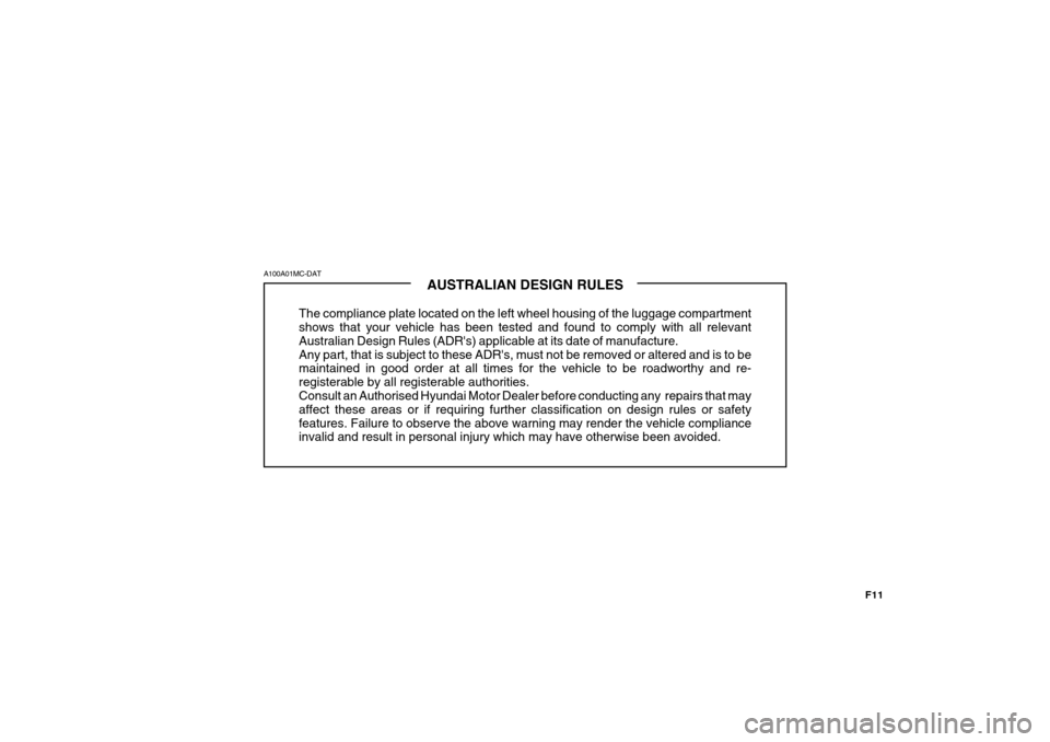 Hyundai Accent 2009  Owners Manual - RHD (UK. Australia) F11
AUSTRALIAN DESIGN RULES
The compliance plate located on the left wheel housing of the luggage compartment shows that your vehicle has been tested and found to comply with all relevant Australian D