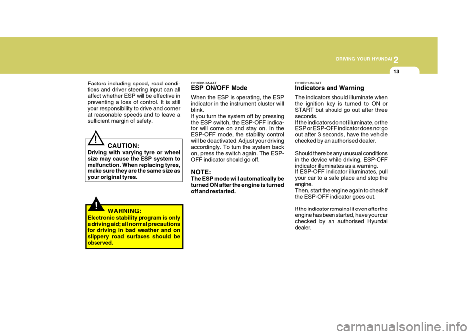 Hyundai Accent 2009 Owners Manual - RHD (UK. Australia) 2
DRIVING YOUR HYUNDAI
13
2
DRIVING YOUR HYUNDAI
13
C310B01JM-AAT ESP ON/OFF Mode When the ESP is operating, the ESP indicator in the instrument cluster willblink. If you turn the system off by pres Hyundai Accent 2009 Owners Manual - RHD (UK. Australia) 2
DRIVING YOUR HYUNDAI
13
2
DRIVING YOUR HYUNDAI
13
C310B01JM-AAT ESP ON/OFF Mode When the ESP is operating, the ESP indicator in the instrument cluster willblink. If you turn the system off by pres