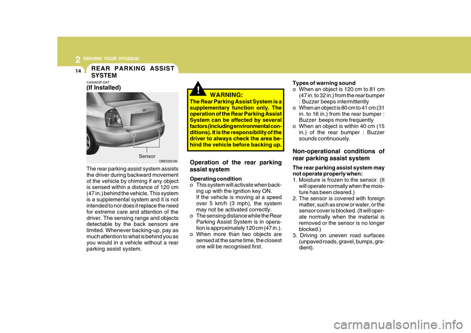 Hyundai Accent 2009 Owners Manual - RHD (UK. Australia) 2 DRIVING YOUR HYUNDAI
14
Types of warning sound
o When an object is 120 cm to 81 cm(47 in. to 32 in.) from the rear bumper : Buzzer beeps intermittently
o When an object is 80 cm to 41 cm (31
in. to Hyundai Accent 2009 Owners Manual - RHD (UK. Australia) 2 DRIVING YOUR HYUNDAI
14
Types of warning sound
o When an object is 120 cm to 81 cm(47 in. to 32 in.) from the rear bumper : Buzzer beeps intermittently
o When an object is 80 cm to 41 cm (31
in. to