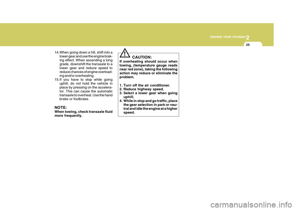 Hyundai Accent 2009  Owners Manual - RHD (UK. Australia) 2
 DRIVING YOUR HYUNDAI
25
2
 DRIVING YOUR HYUNDAI
25
CAUTION:
If overheating should occur when towing, (temperature gauge readsnear red zone), taking the following action may reduce or eliminate the 