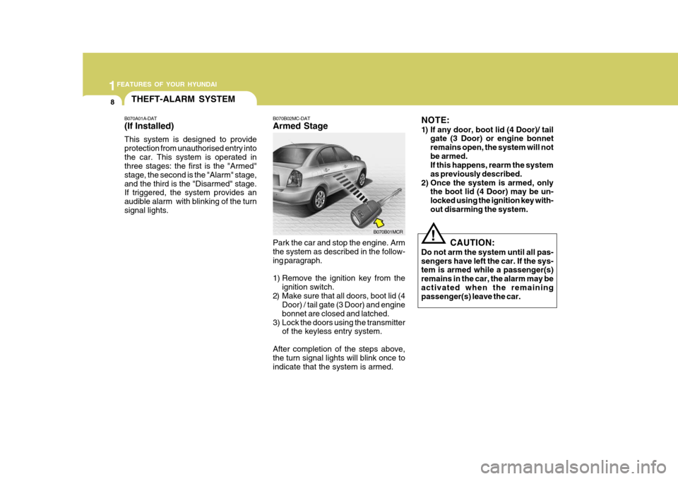 Hyundai Accent 2009 Owners Manual - RHD (UK. Australia) 1FEATURES OF YOUR HYUNDAI
8THEFT-ALARM SYSTEM
Park the car and stop the engine. Arm the system as described in the follow- ing paragraph.
1) Remove the ignition key from theignition switch.
2) Make s Hyundai Accent 2009 Owners Manual - RHD (UK. Australia) 1FEATURES OF YOUR HYUNDAI
8THEFT-ALARM SYSTEM
Park the car and stop the engine. Arm the system as described in the follow- ing paragraph.
1) Remove the ignition key from theignition switch.
2) Make s