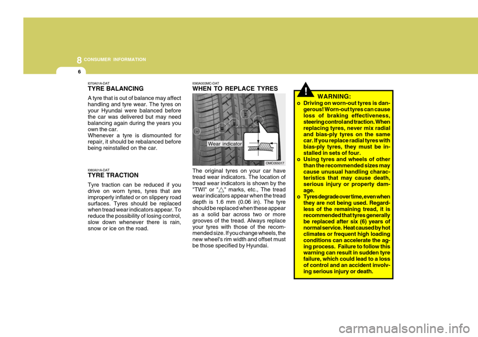 Hyundai Accent 2009  Owners Manual - RHD (UK. Australia) 8CONSUMER INFORMATION
6
!
I090A003MC-DAT WHEN TO REPLACE TYRES
The original tyres on your car have tread wear indicators. The location of tread wear indicators is shown by the"TWI" or "
" marks, etc.,