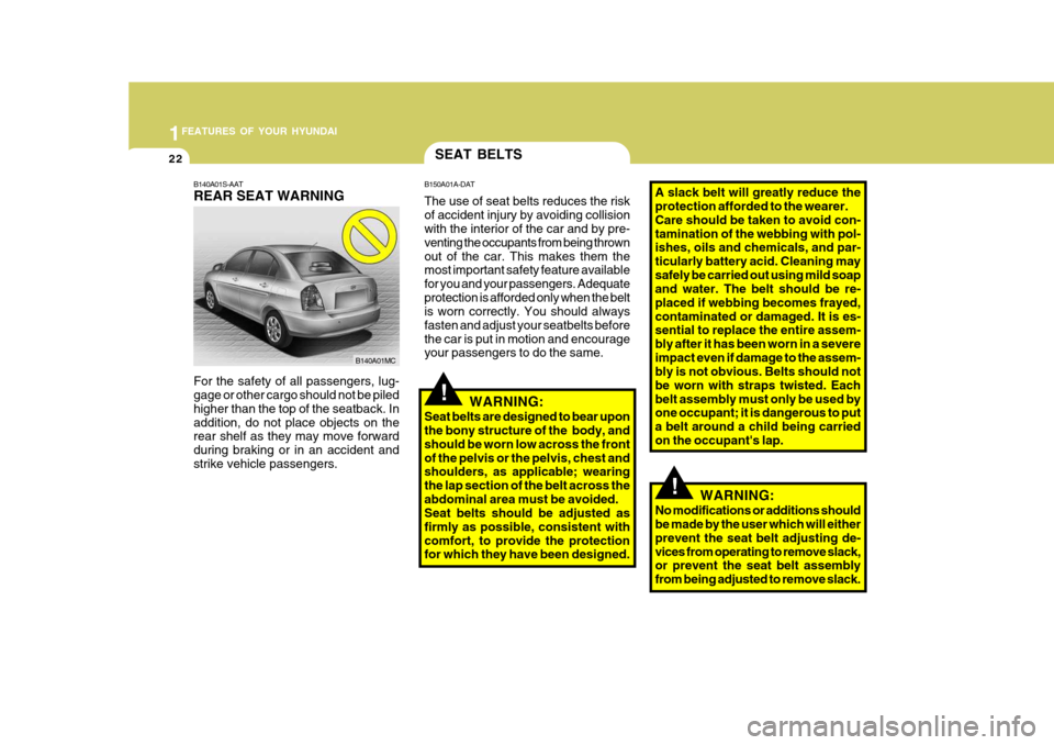 Hyundai Accent 2009 Owners Manual - RHD (UK. Australia) 1FEATURES OF YOUR HYUNDAI
22
B140A01S-AAT REAR SEAT WARNING For the safety of all passengers, lug- gage or other cargo should not be piled higher than the top of the seatback. Inaddition, do not place Hyundai Accent 2009 Owners Manual - RHD (UK. Australia) 1FEATURES OF YOUR HYUNDAI
22
B140A01S-AAT REAR SEAT WARNING For the safety of all passengers, lug- gage or other cargo should not be piled higher than the top of the seatback. Inaddition, do not place