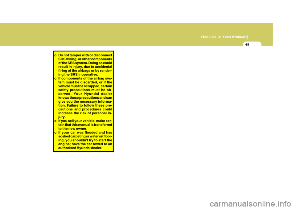 Hyundai Accent 2009  Owners Manual - RHD (UK. Australia) 1
FEATURES OF YOUR HYUNDAI
45
o Do not tamper with or disconnect
SRS wiring, or other components of the SRS system. Doing so could result in injury, due to accidental firing of the airbags or by rende