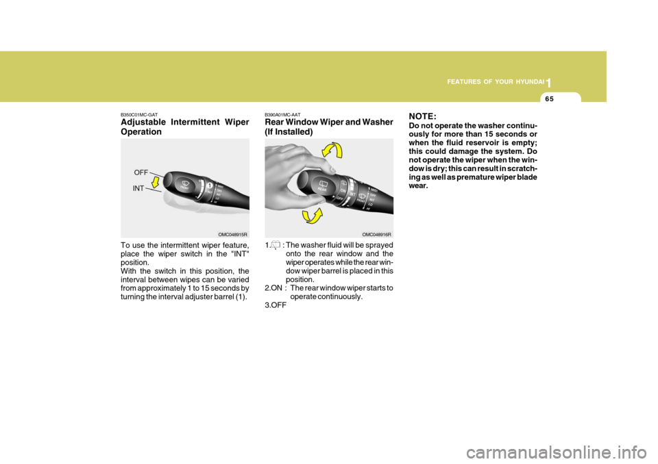 Hyundai Accent 2009  Owners Manual - RHD (UK. Australia) 1
FEATURES OF YOUR HYUNDAI
65
B350C01MC-GAT Adjustable Intermittent Wiper Operation To use the intermittent wiper feature, place the wiper switch in the "INT" position. With the switch in this positio