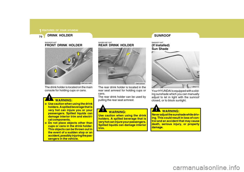 Hyundai Accent 2009 Owners Manual - RHD (UK. Australia) 1FEATURES OF YOUR HYUNDAI
70
!WARNING:
Use caution when using the drink holders. A spilled beverage that isvery hot can injure your passengers. Spilled liquids can damage interior trim.
B450B01MC-GAT Hyundai Accent 2009 Owners Manual - RHD (UK. Australia) 1FEATURES OF YOUR HYUNDAI
70
!WARNING:
Use caution when using the drink holders. A spilled beverage that isvery hot can injure your passengers. Spilled liquids can damage interior trim.
B450B01MC-GAT
