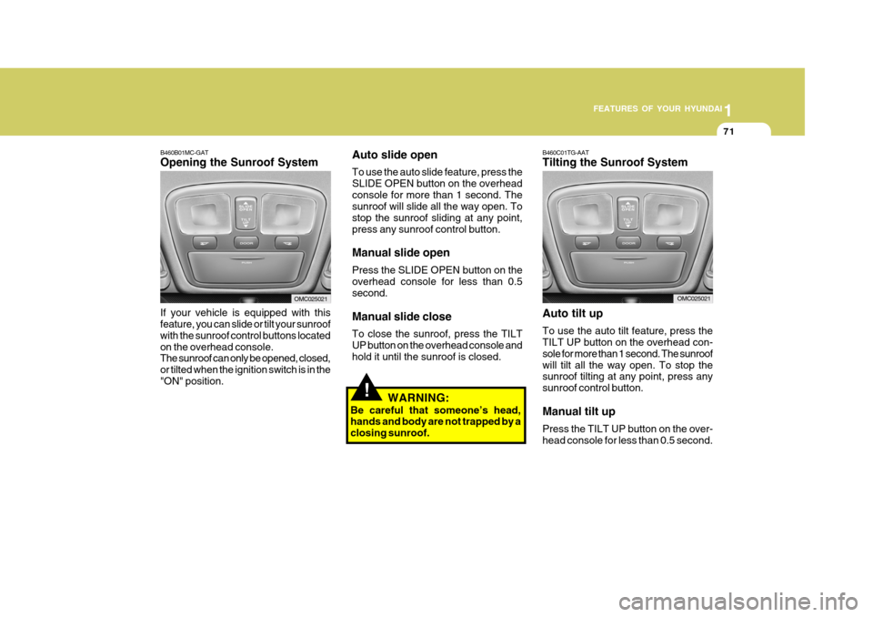 Hyundai Accent 2009 Owners Manual - RHD (UK. Australia) 1
FEATURES OF YOUR HYUNDAI
71
B460B01MC-GAT Opening the Sunroof System
If your vehicle is equipped with this feature, you can slide or tilt your sunroof with the sunroof control buttons locatedon the Hyundai Accent 2009 Owners Manual - RHD (UK. Australia) 1
FEATURES OF YOUR HYUNDAI
71
B460B01MC-GAT Opening the Sunroof System
If your vehicle is equipped with this feature, you can slide or tilt your sunroof with the sunroof control buttons locatedon the