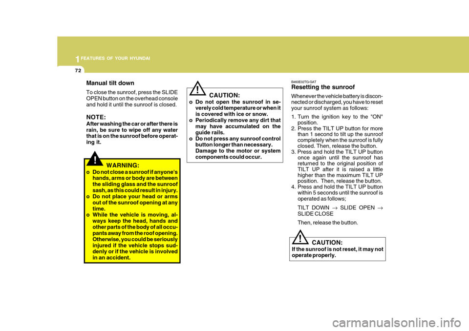 Hyundai Accent 2009 Owners Manual - RHD (UK. Australia) 1FEATURES OF YOUR HYUNDAI
72
B460E02TG-GAT Resetting the sunroof Whenever the vehicle battery is discon- nected or discharged, you have to reset your sunroof system as follows:
1. Turn the ignition k Hyundai Accent 2009 Owners Manual - RHD (UK. Australia) 1FEATURES OF YOUR HYUNDAI
72
B460E02TG-GAT Resetting the sunroof Whenever the vehicle battery is discon- nected or discharged, you have to reset your sunroof system as follows:
1. Turn the ignition k