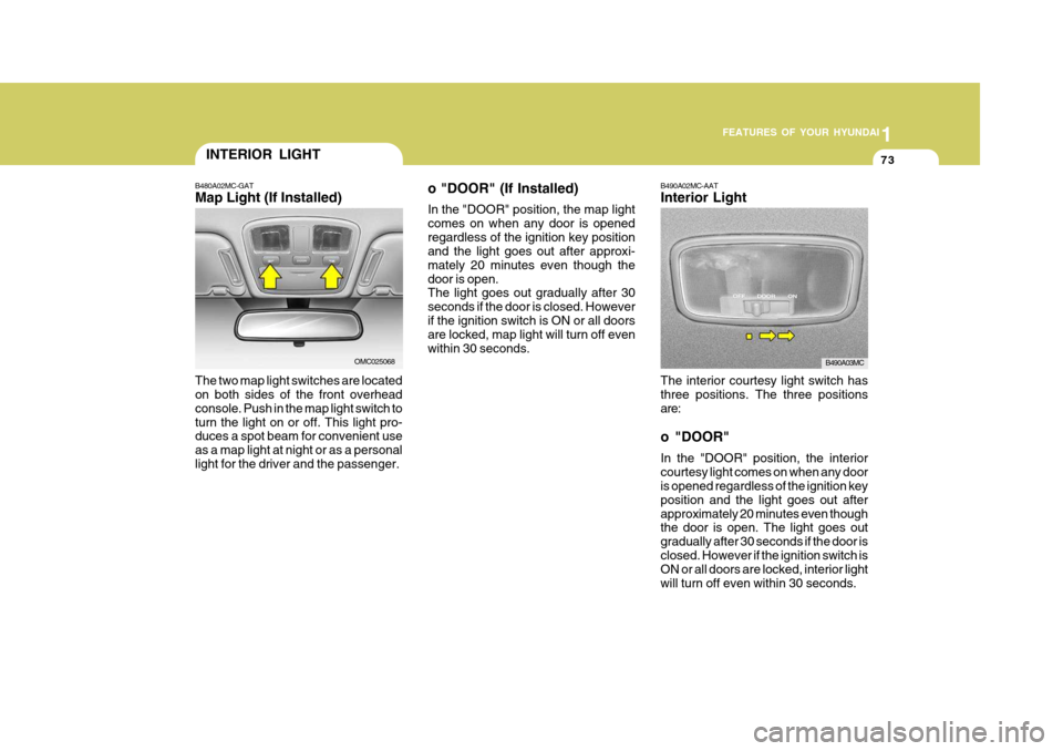 Hyundai Accent 2009 Owners Manual - RHD (UK. Australia) 1
FEATURES OF YOUR HYUNDAI
73INTERIOR LIGHT
B480A02MC-GAT Map Light (If Installed) The two map light switches are located on both sides of the front overhead console. Push in the map light switch totu Hyundai Accent 2009 Owners Manual - RHD (UK. Australia) 1
FEATURES OF YOUR HYUNDAI
73INTERIOR LIGHT
B480A02MC-GAT Map Light (If Installed) The two map light switches are located on both sides of the front overhead console. Push in the map light switch totu