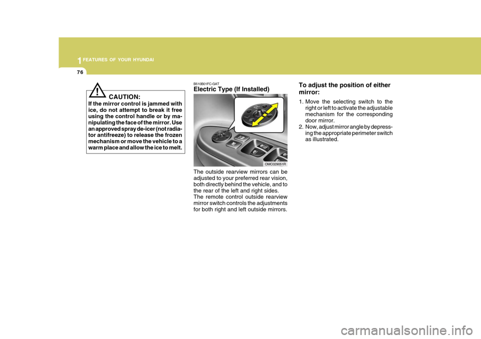 Hyundai Accent 2009  Owners Manual - RHD (UK. Australia) 1FEATURES OF YOUR HYUNDAI
76
B510B01FC-GAT Electric Type (If Installed) The outside rearview mirrors can be adjusted to your preferred rear vision, both directly behind the vehicle, and tothe rear of 