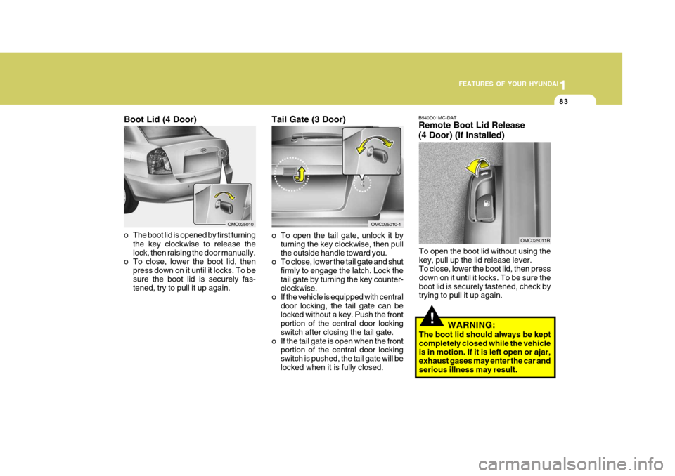 Hyundai Accent 2009 Owners Manual - RHD (UK. Australia) 1
FEATURES OF YOUR HYUNDAI
83
OMC025010
Boot Lid (4 Door)
B540D01MC-DAT Remote Boot Lid Release (4 Door) (If Installed)
To open the boot lid without using the key, pull up the lid release lever. To cl Hyundai Accent 2009 Owners Manual - RHD (UK. Australia) 1
FEATURES OF YOUR HYUNDAI
83
OMC025010
Boot Lid (4 Door)
B540D01MC-DAT Remote Boot Lid Release (4 Door) (If Installed)
To open the boot lid without using the key, pull up the lid release lever. To cl