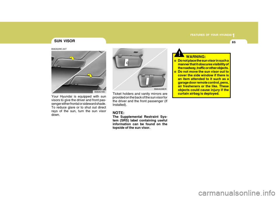 Hyundai Accent 2009  Owners Manual - RHD (UK. Australia) 1
FEATURES OF YOUR HYUNDAI
85SUN VISOR
Your Hyundai is equipped with sun visors to give the driver and front pas- senger either frontal or sideward shade.To reduce glare or to shut out direct rays of 