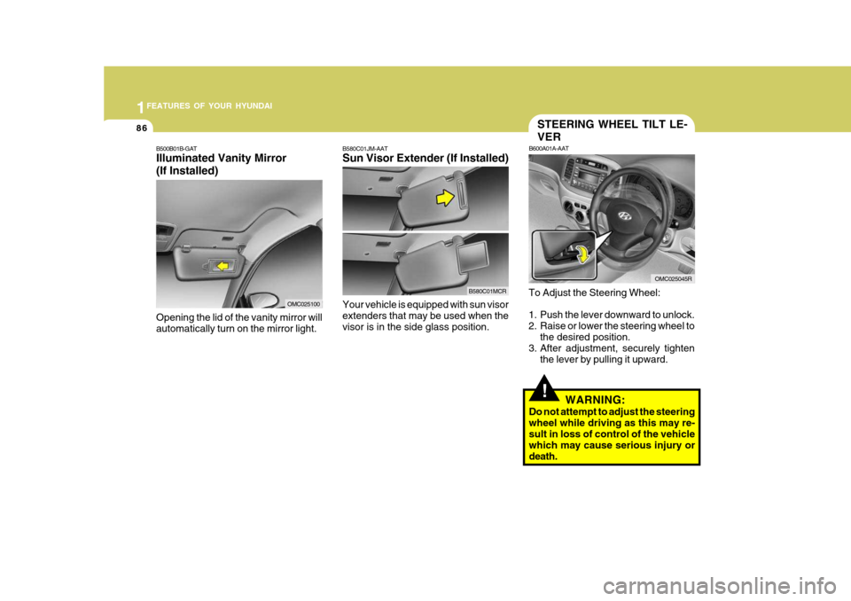 Hyundai Accent 2009  Owners Manual - RHD (UK. Australia) 1FEATURES OF YOUR HYUNDAI
86
!
B580C01JM-AAT Sun Visor Extender (If Installed) Your vehicle is equipped with sun visor extenders that may be used when the visor is in the side glass position.
B580C01M