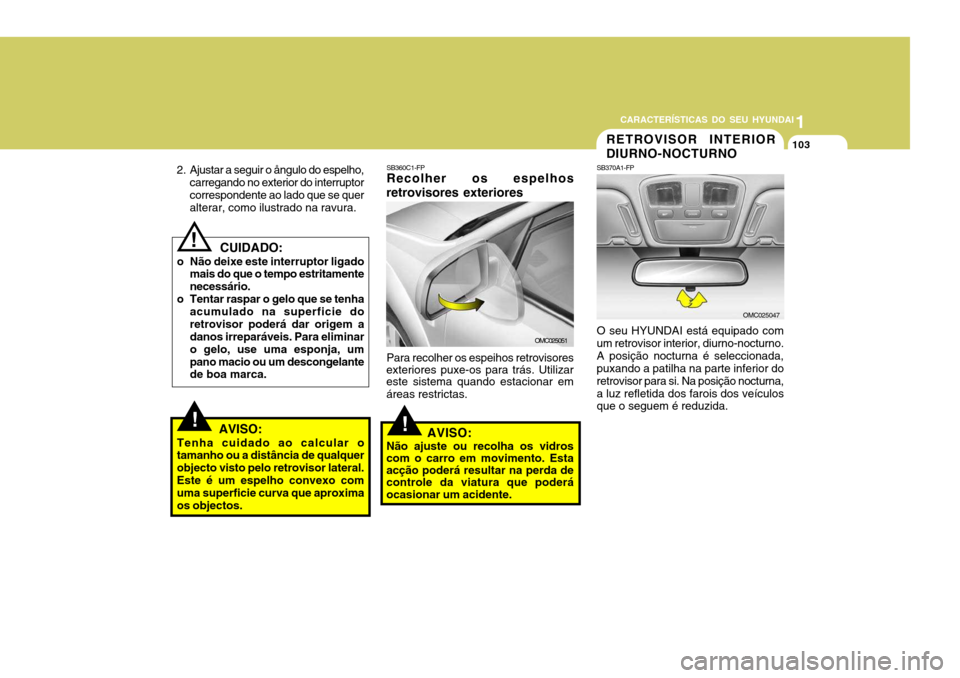 Hyundai Accent 2009 Manual do proprietário (in Portuguese) 1
CARACTERÍSTICAS DO SEU HYUNDAI
103
CUIDADO:
o Não deixe este interruptor ligado mais do que o tempo estritamente necessário.
o Tentar raspar o gelo que se tenha acumulado na superficie doretrov Hyundai Accent 2009 Manual do proprietário (in Portuguese) 1
CARACTERÍSTICAS DO SEU HYUNDAI
103
CUIDADO:
o Não deixe este interruptor ligado mais do que o tempo estritamente necessário.
o Tentar raspar o gelo que se tenha acumulado na superficie doretrov
